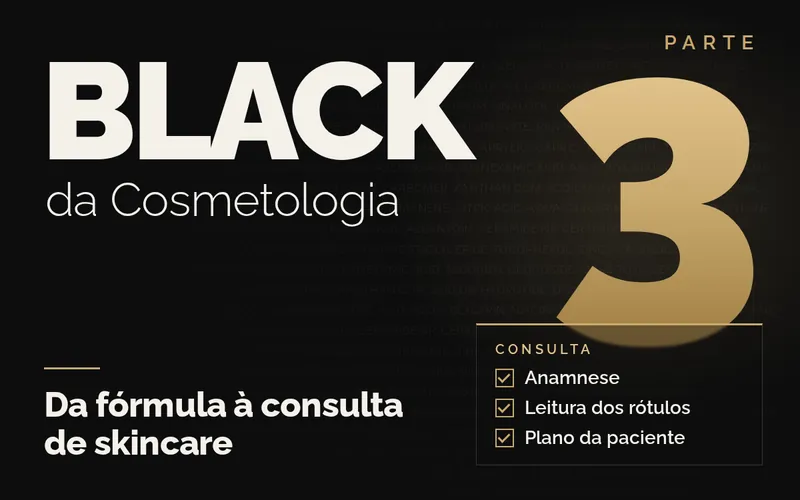 Black da Cosmetologia, parte 3: da fórmula à consulta de skincare